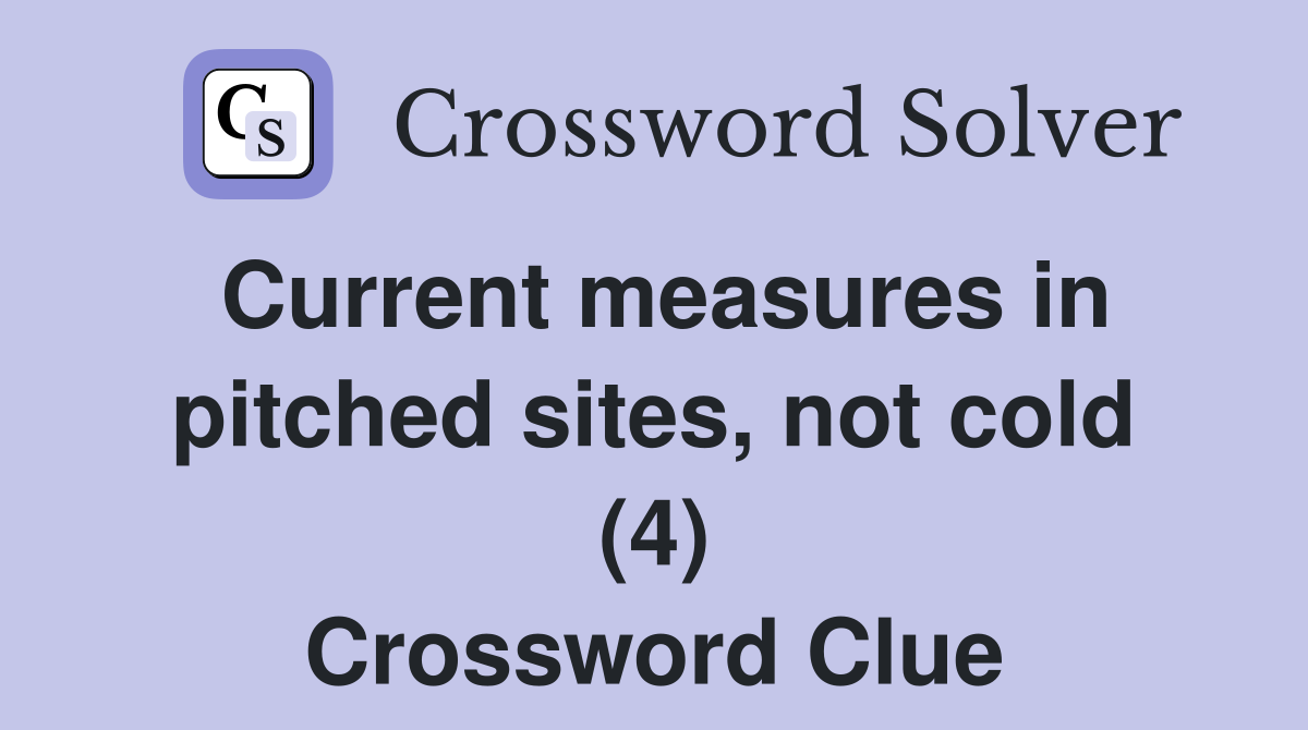 Current measures in pitched sites, not cold (4) Crossword Clue