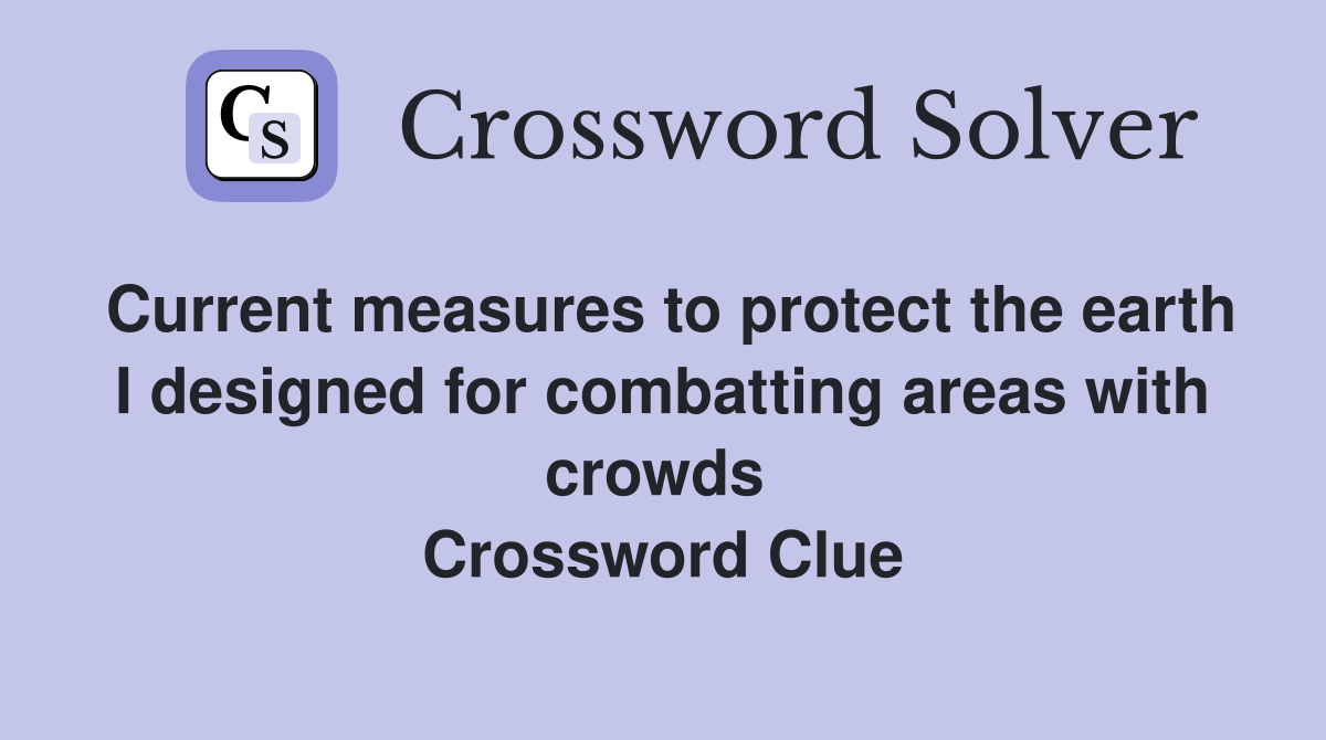 Current measures to protect the earth I designed for combatting areas with crowds  Crossword Clue