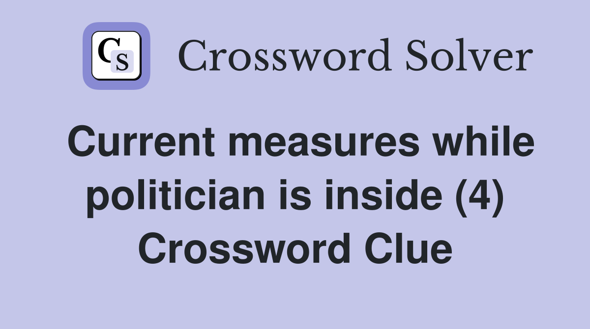 Current measures while politician is inside (4) Crossword Clue