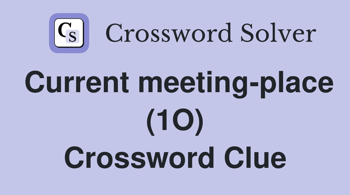 Current meeting-place (1O) Crossword Clue