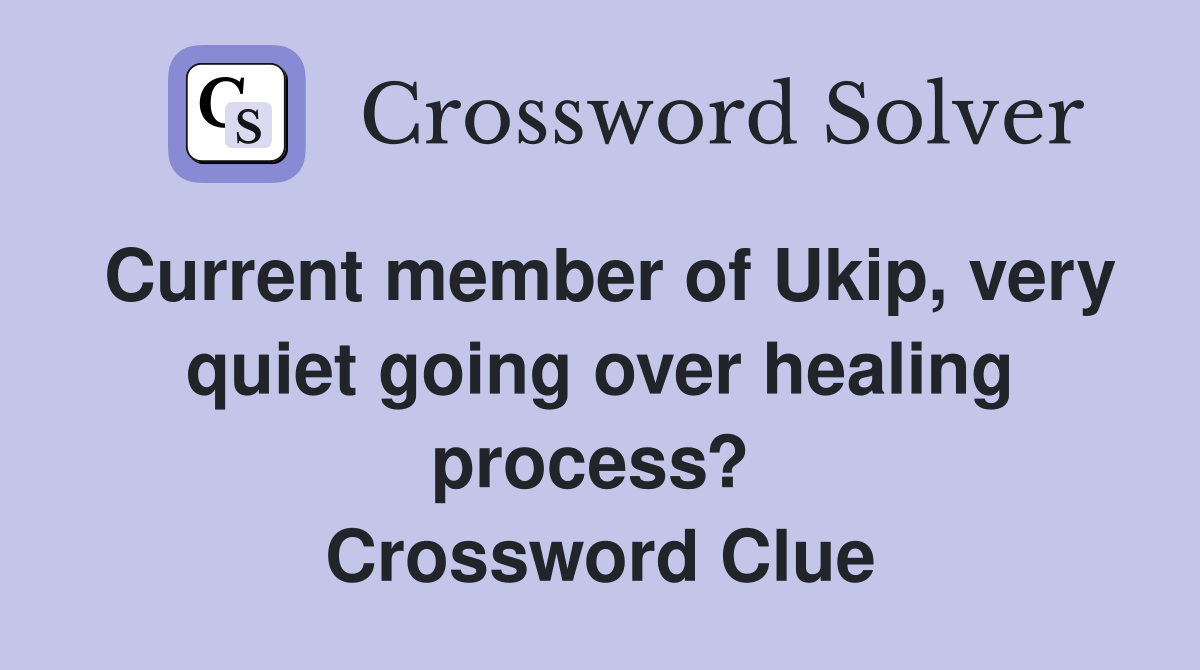 Current member of Ukip, very quiet going over healing process?  Crossword Clue