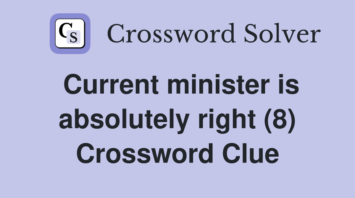 Current minister is absolutely right (8) Crossword Clue