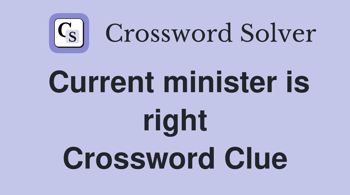 Current minister is right Crossword Clue