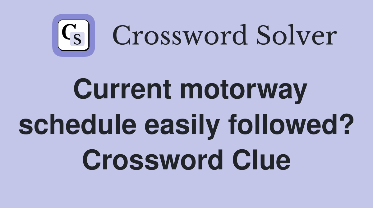 Current motorway schedule easily followed? Crossword Clue