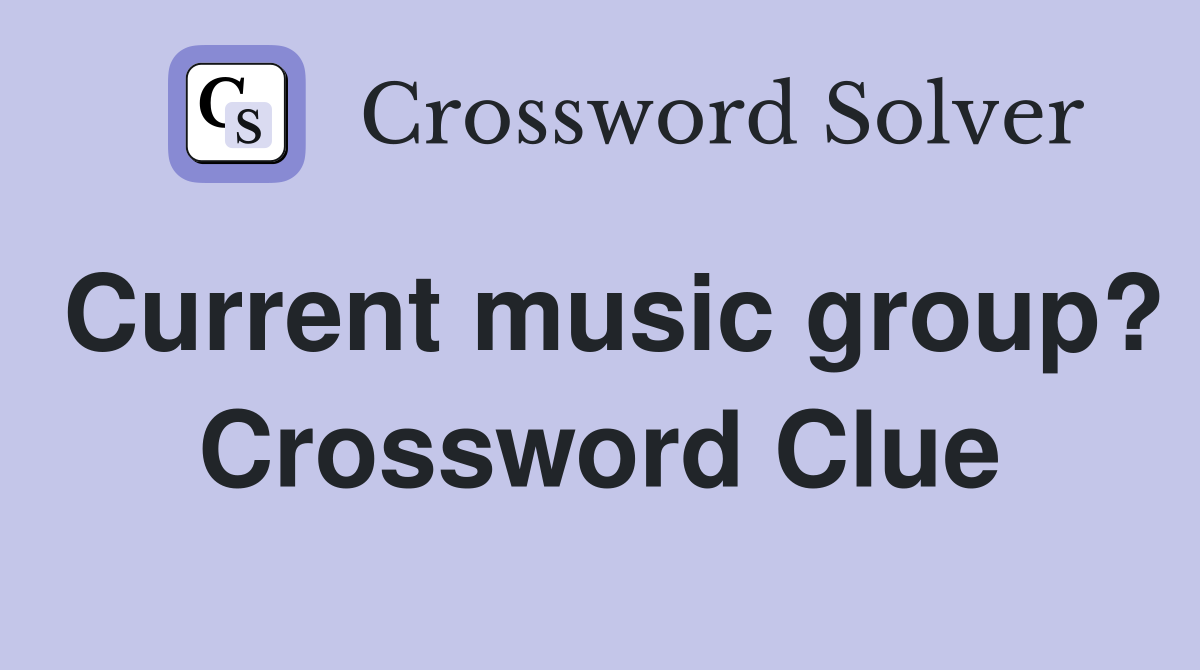 Current music group? Crossword Clue