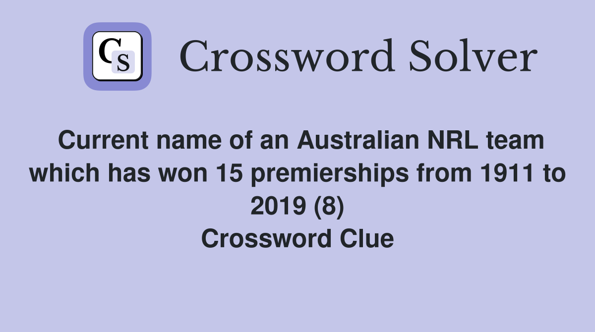 Current name of an Australian NRL team which has won 15 premierships from 1911 to 2019 (8) Crossword Clue