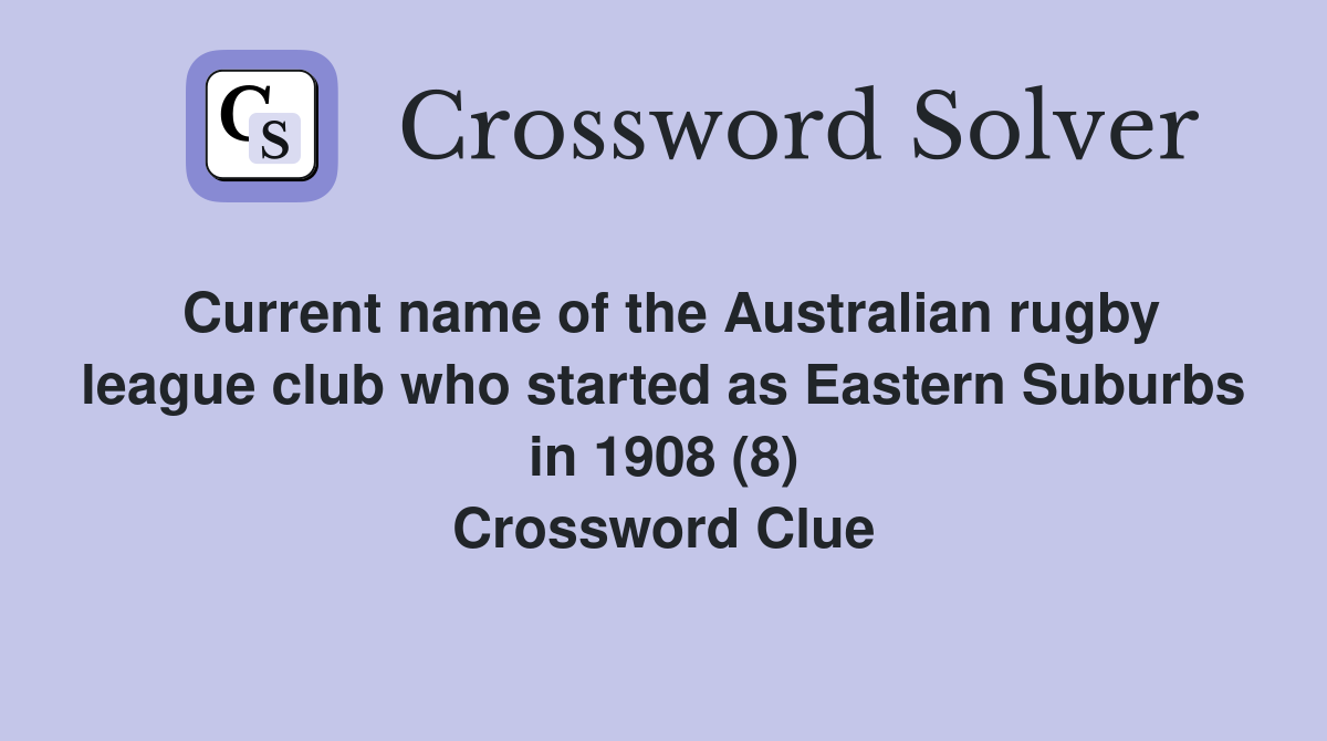 Current name of the Australian rugby league club who started as Eastern Suburbs in 1908 (8) Crossword Clue