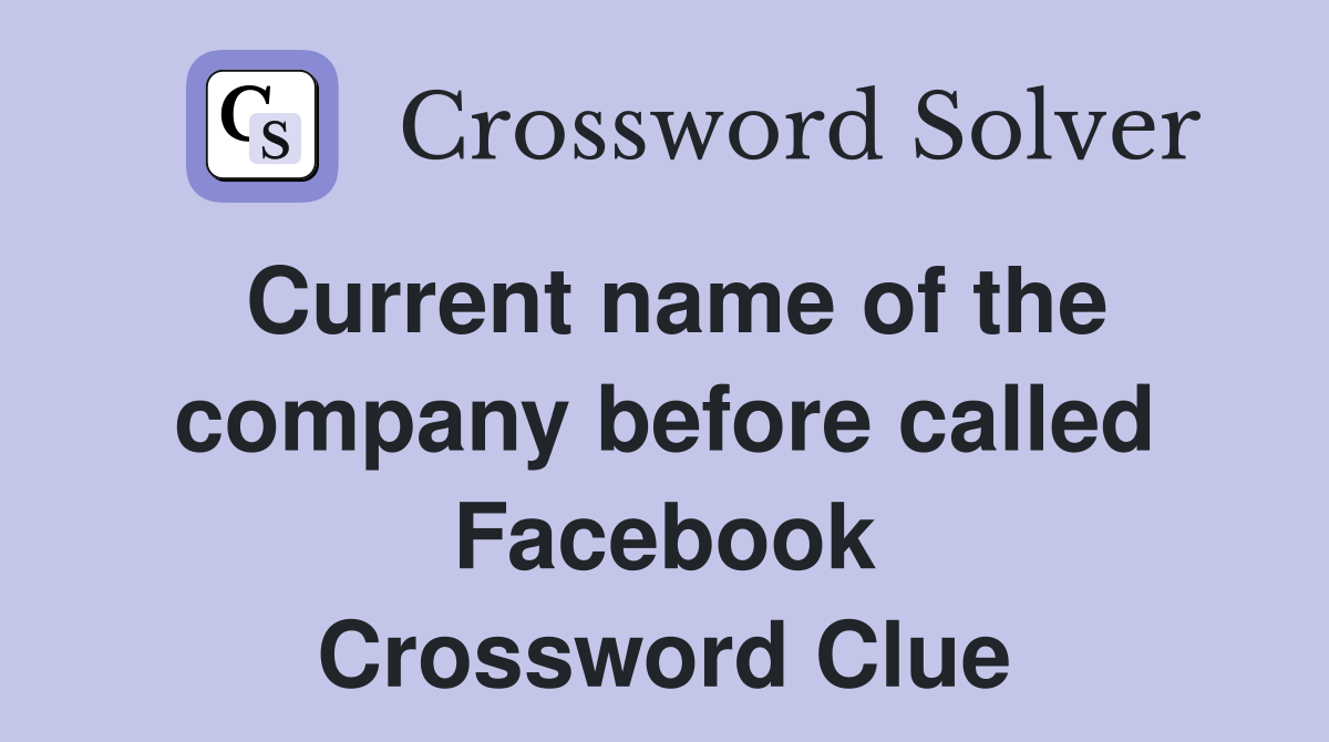 Current name of the company before called Facebook Crossword Clue