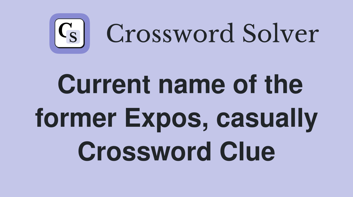 Current name of the former Expos, casually Crossword Clue