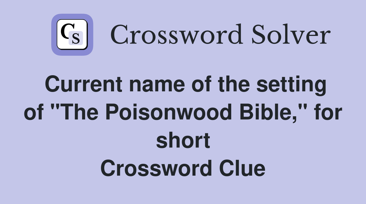 Current name of the setting of "The Poisonwood Bible," for short Crossword Clue