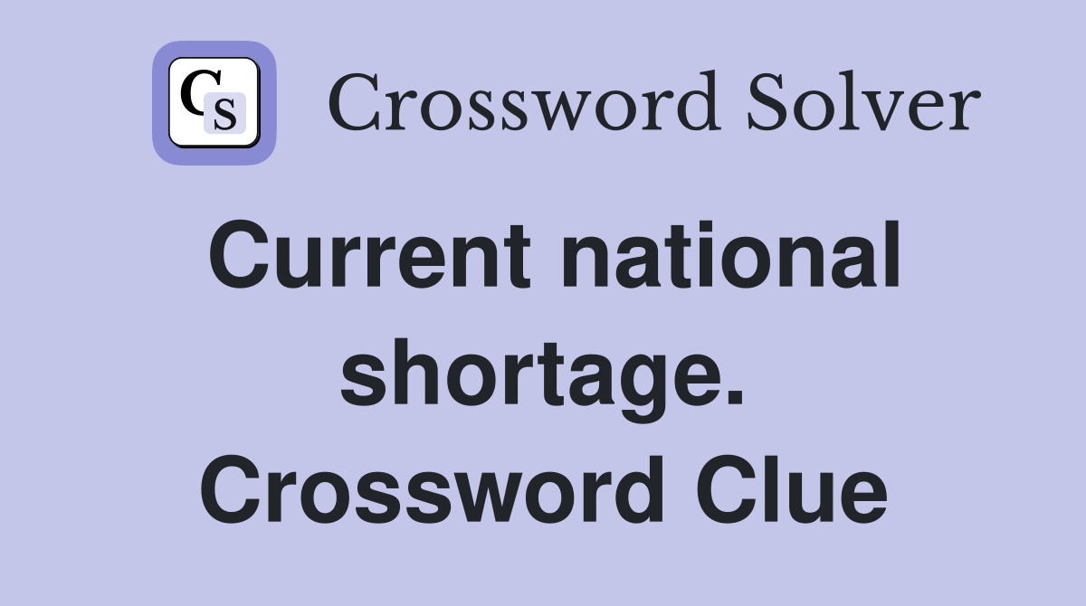 Current national shortage. Crossword Clue
