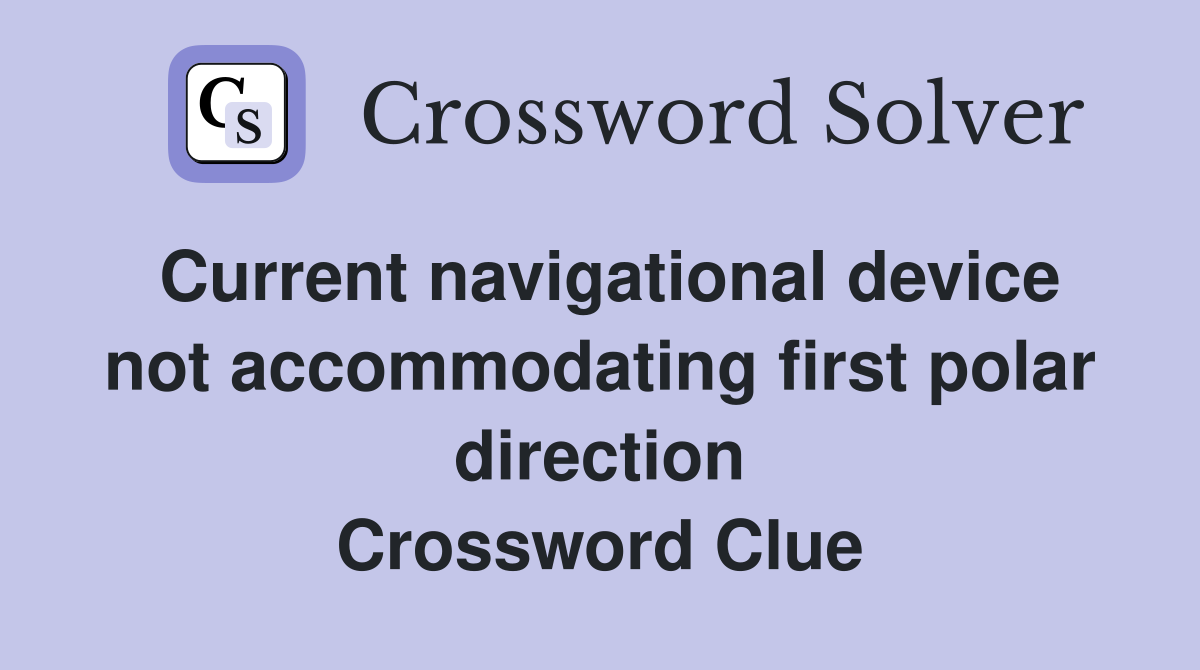 Current navigational device not accommodating first polar direction Crossword Clue