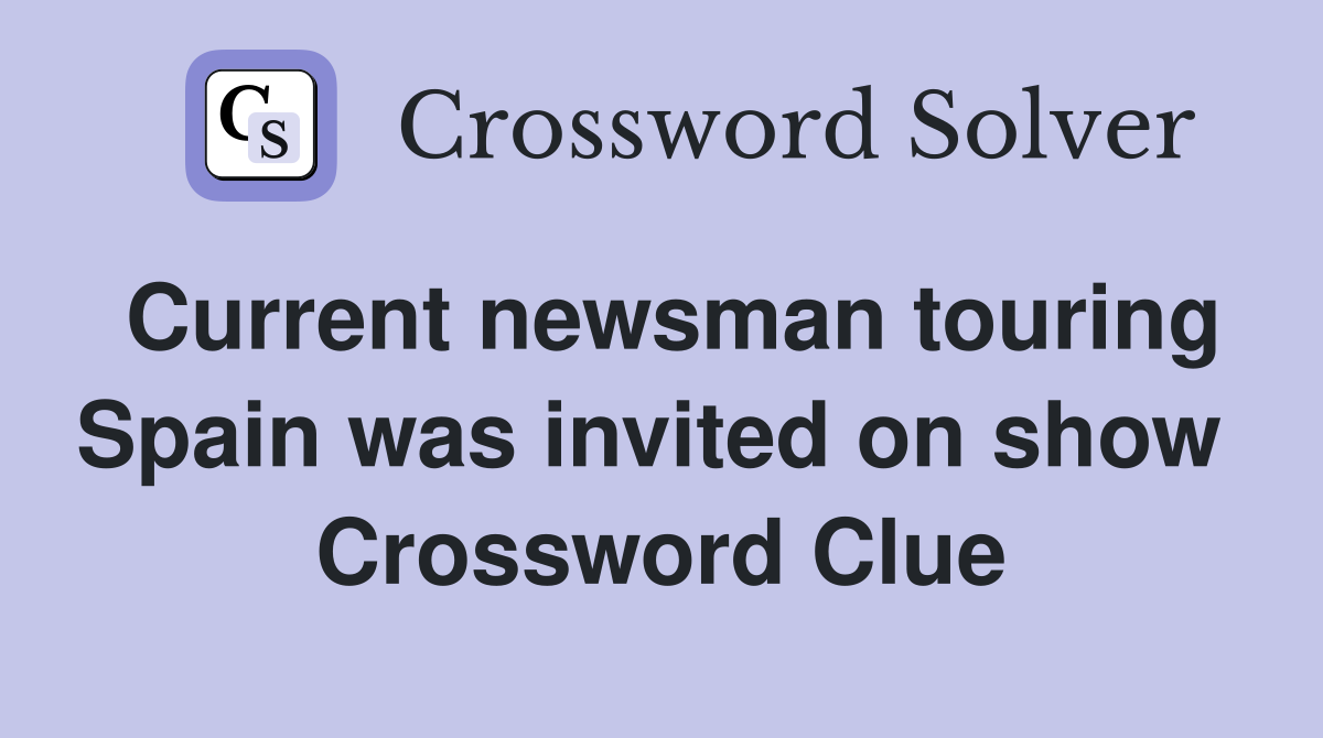 Current newsman touring Spain was invited on show  Crossword Clue