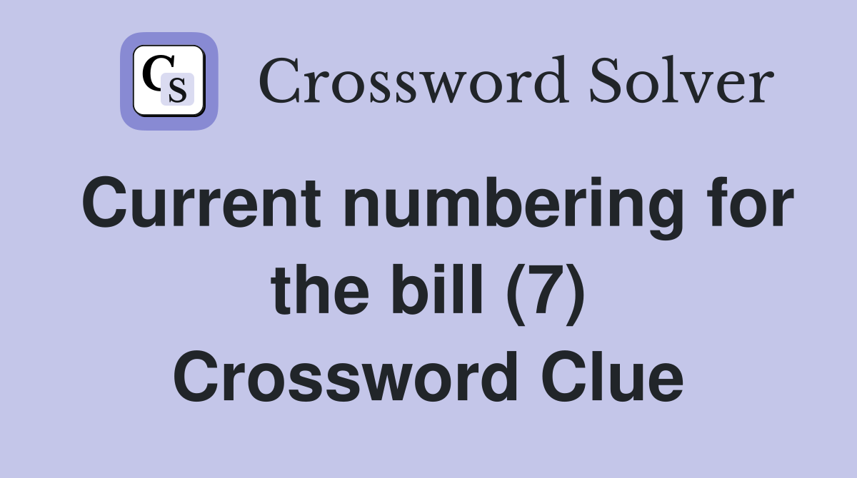 Current numbering for the bill (7) Crossword Clue