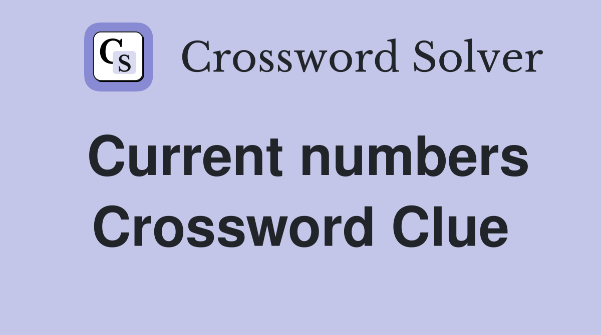 Current numbers Crossword Clue