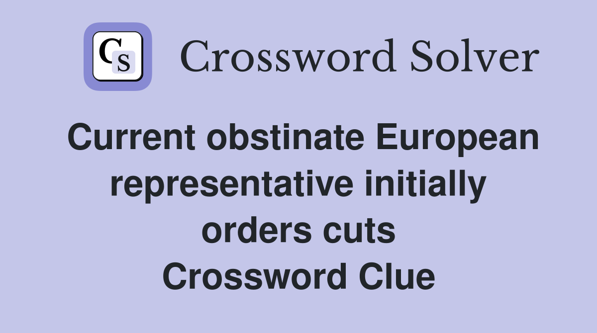 Current obstinate European representative initially orders cuts Crossword Clue