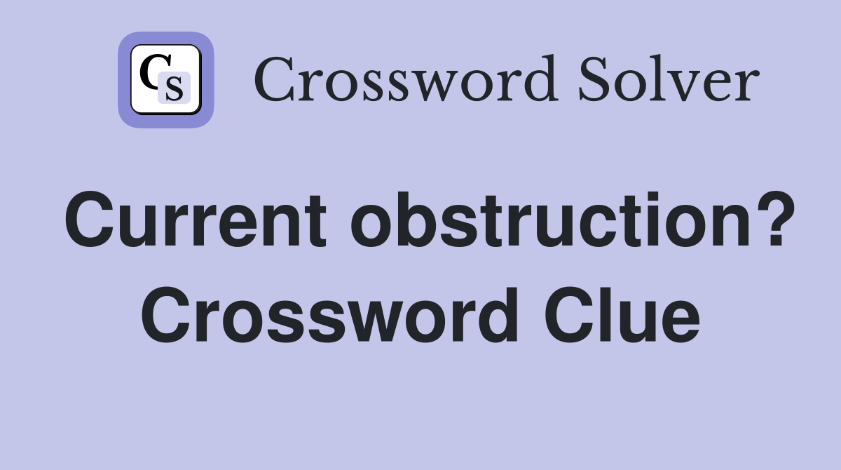 Current obstruction? Crossword Clue