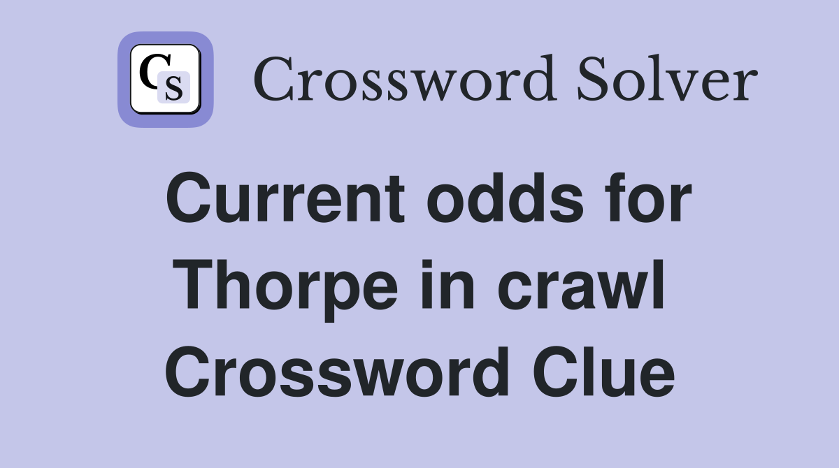 Current odds for Thorpe in crawl Crossword Clue