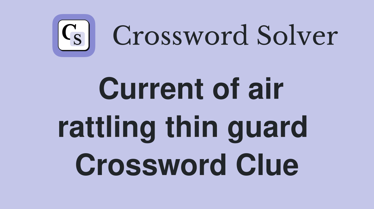 Current of air rattling thin guard  Crossword Clue