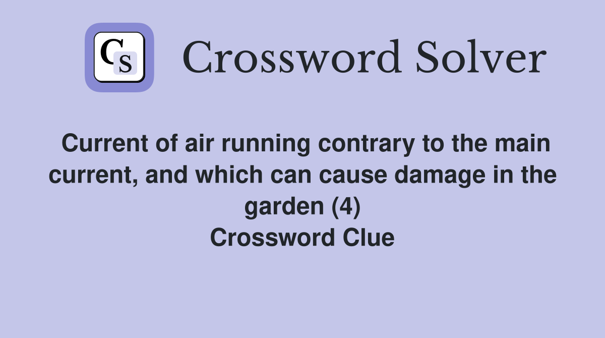 Current of air running contrary to the main current, and which can cause damage in the garden (4) Crossword Clue
