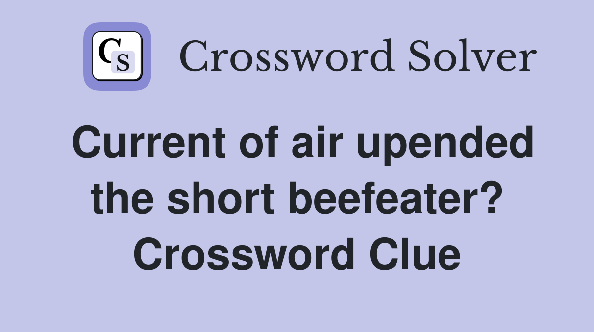 Current of air upended the short beefeater? Crossword Clue