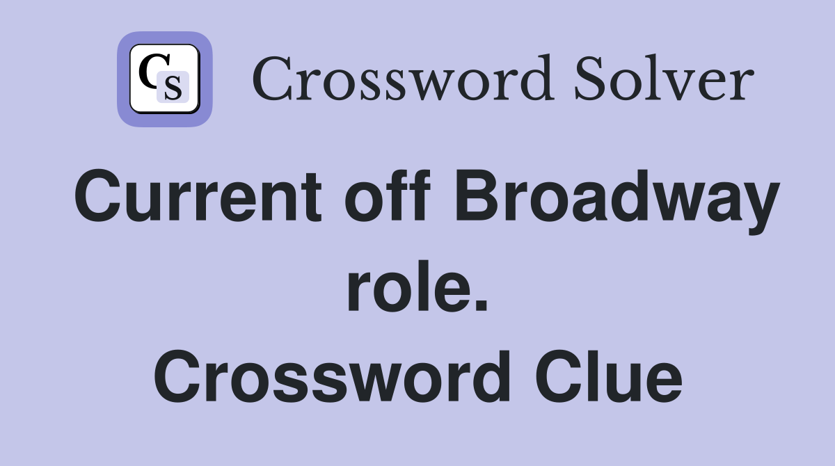 Current off Broadway role. Crossword Clue
