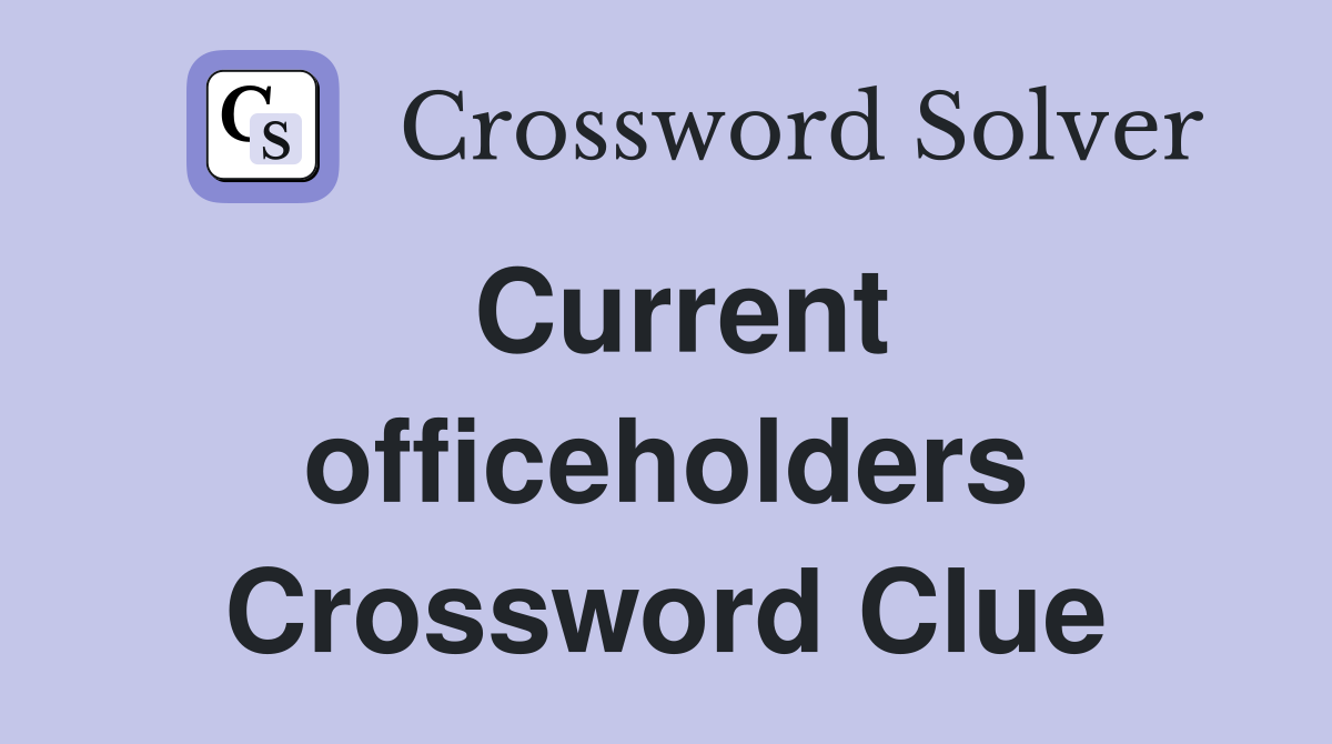 Current officeholders Crossword Clue