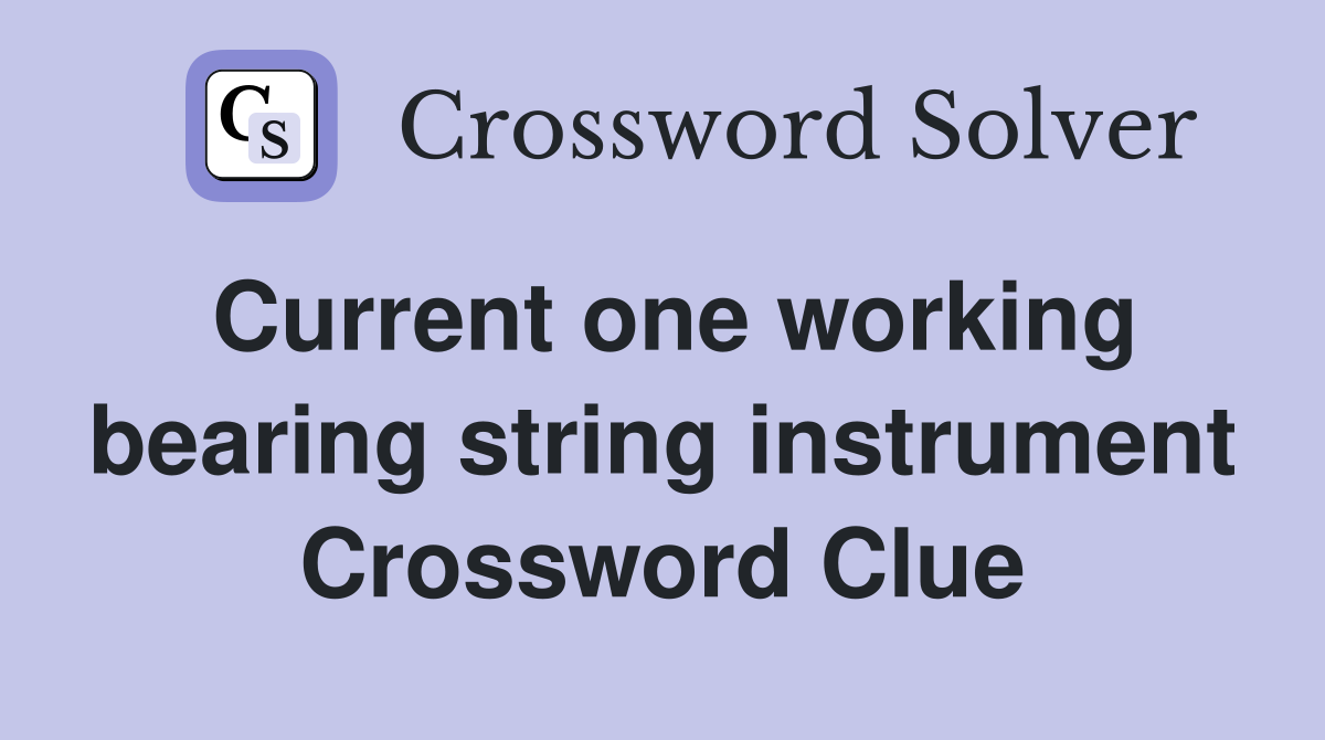 Current one working bearing string instrument Crossword Clue