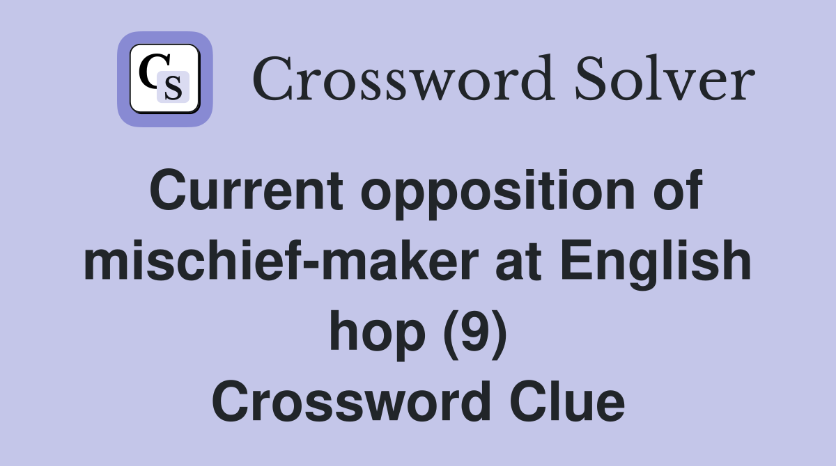 Current opposition of mischief-maker at English hop (9) Crossword Clue