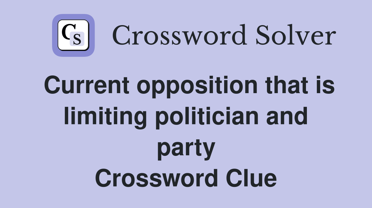 Current opposition that is limiting politician and party Crossword Clue