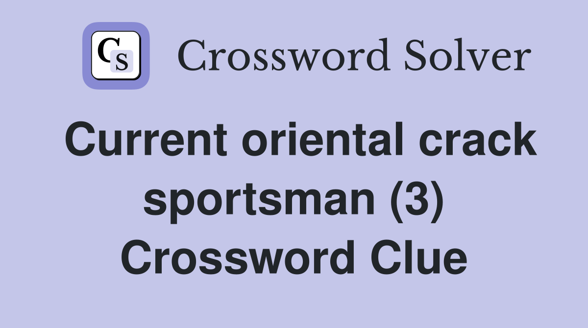 Current oriental crack sportsman (3) Crossword Clue