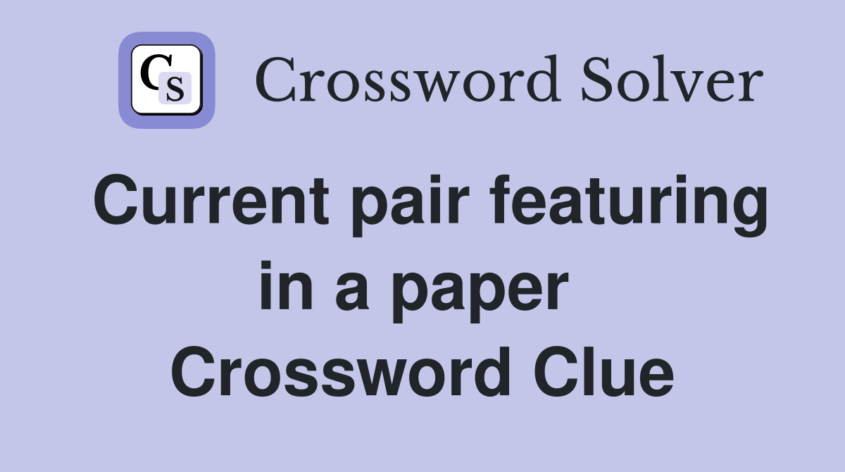 Current pair featuring in a paper  Crossword Clue