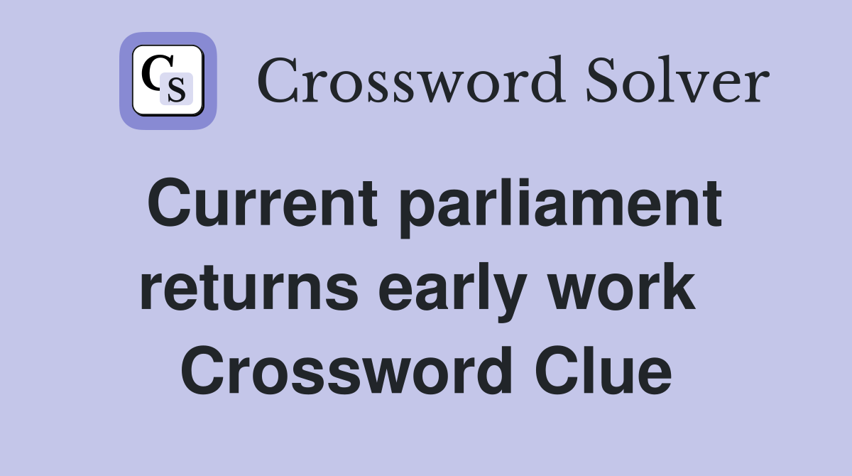 Current parliament returns early work  Crossword Clue