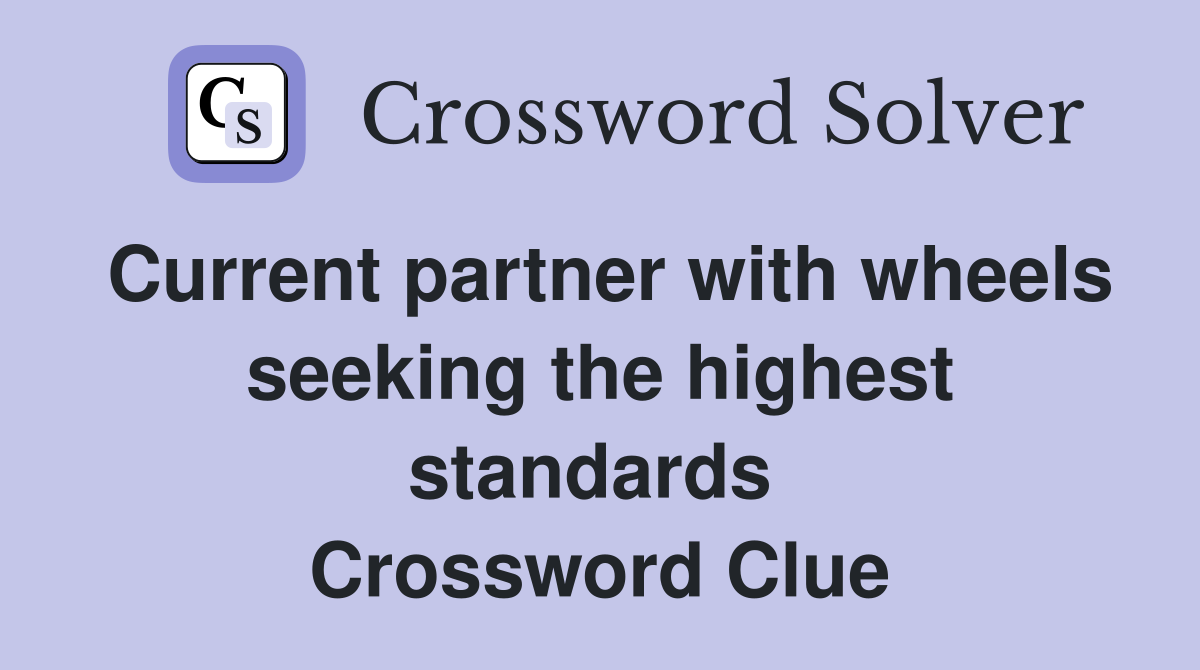 Current partner with wheels seeking the highest standards  Crossword Clue