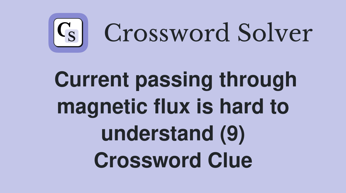 Current passing through magnetic flux is hard to understand (9) Crossword Clue