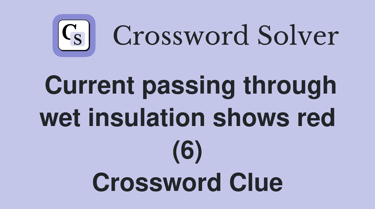Current passing through wet insulation shows red (6) Crossword Clue