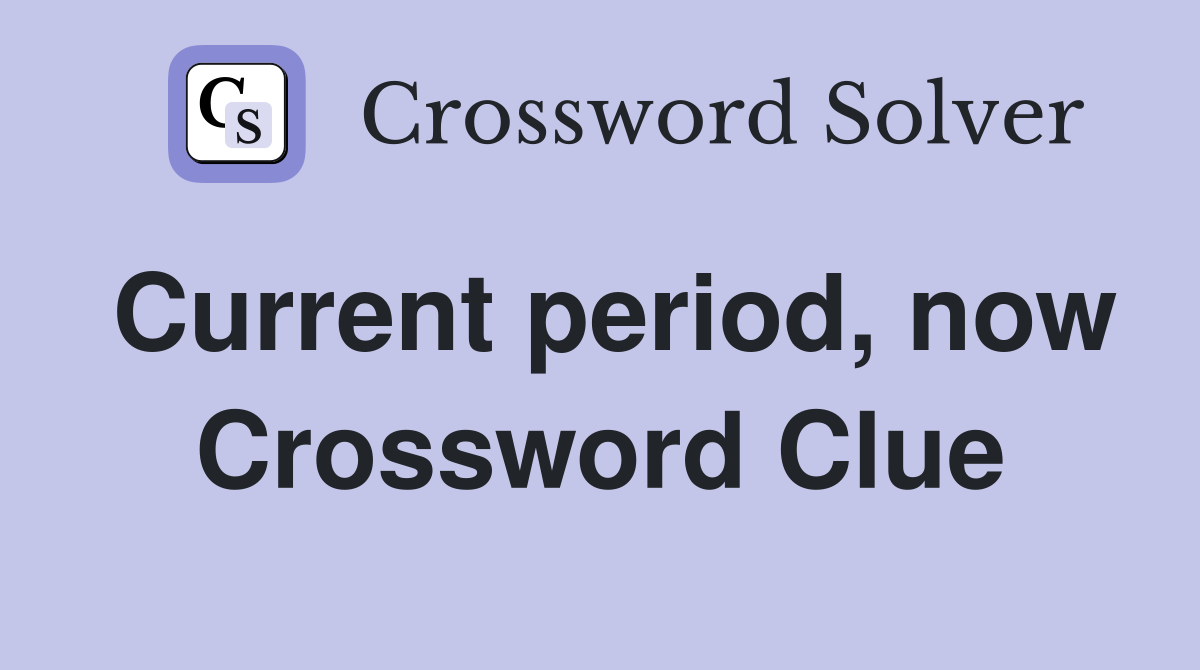 Current period, now Crossword Clue