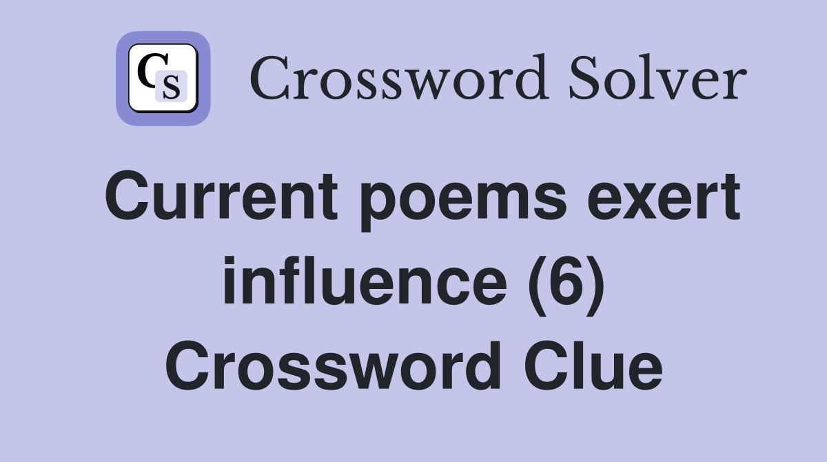 Current poems exert influence (6) Crossword Clue