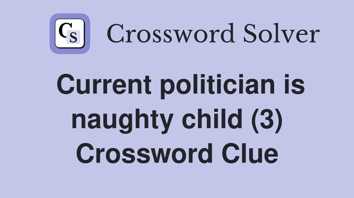 Current politician is naughty child (3) Crossword Clue