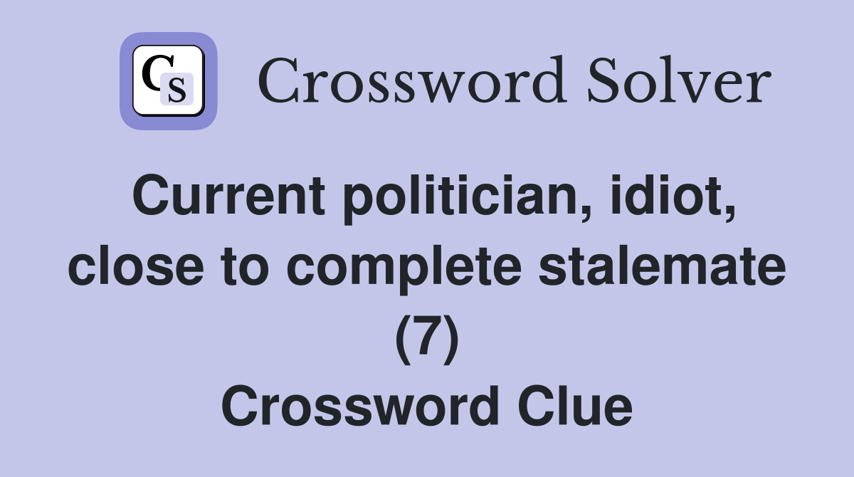 Current politician, idiot, close to complete stalemate (7) Crossword Clue