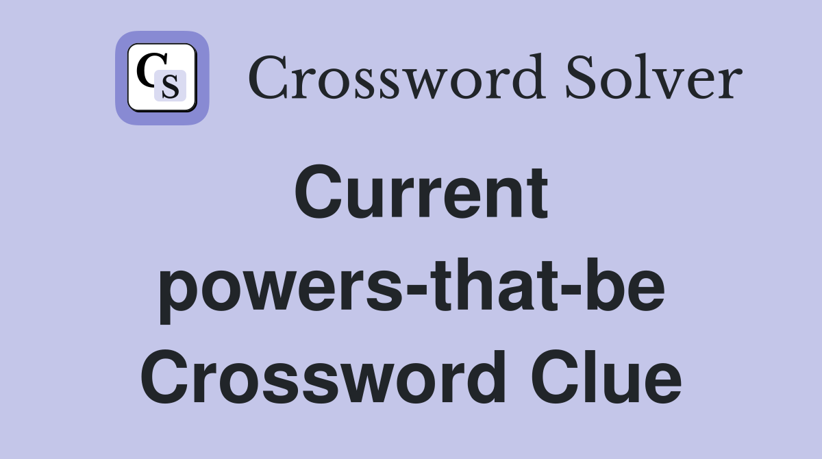 Current powers-that-be Crossword Clue