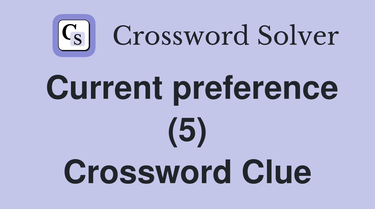 Current preference (5) Crossword Clue