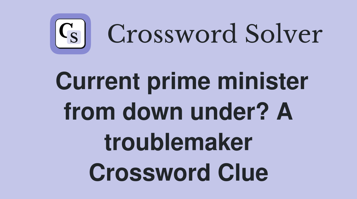 Current prime minister from down under? A troublemaker Crossword Clue