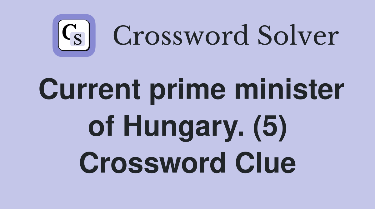 Current prime minister of Hungary. (5) Crossword Clue