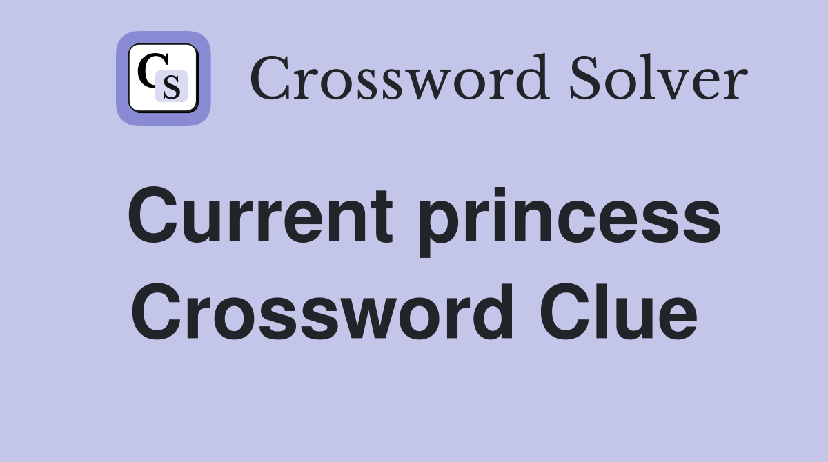 Current princess Crossword Clue