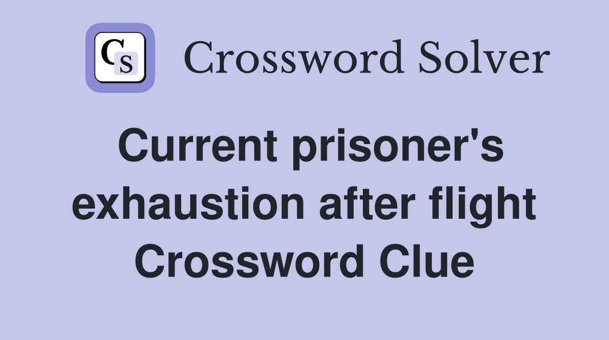 Current prisoner's exhaustion after flight Crossword Clue