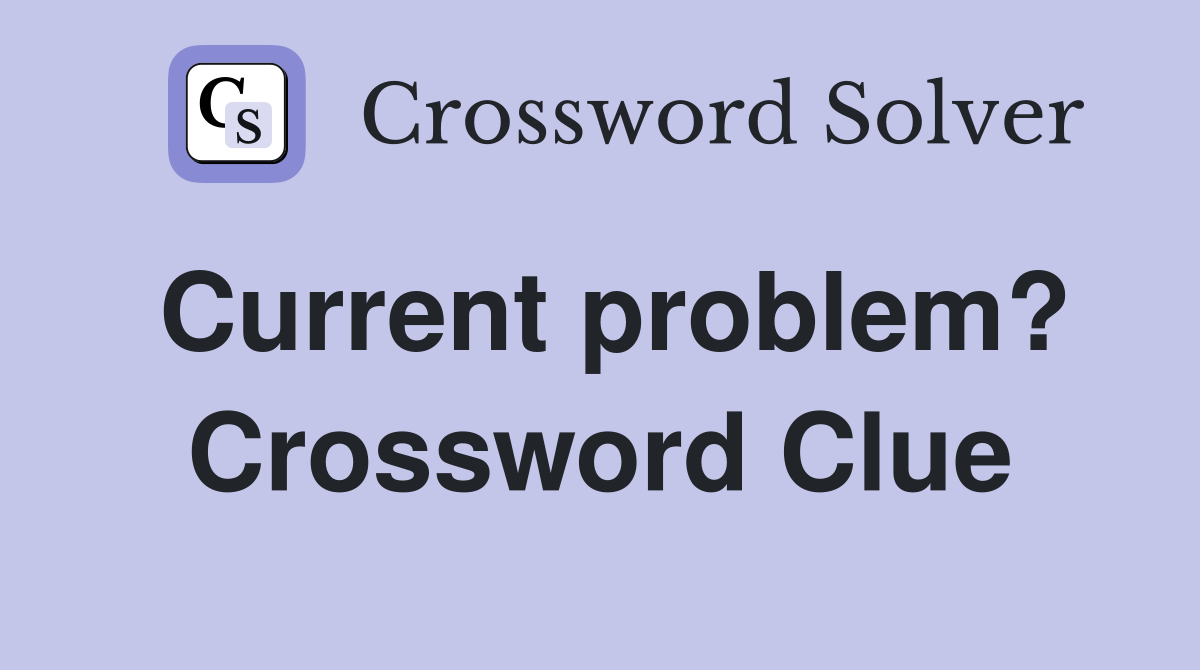 Current problem? Crossword Clue