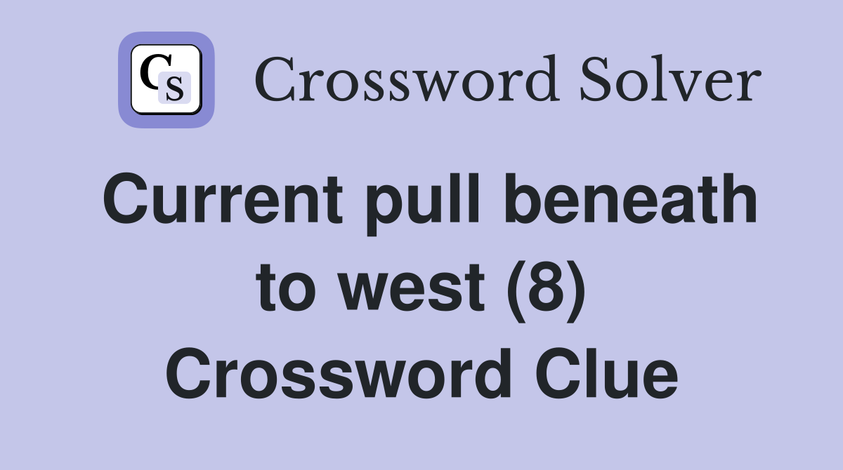 Current pull beneath to west (8) Crossword Clue
