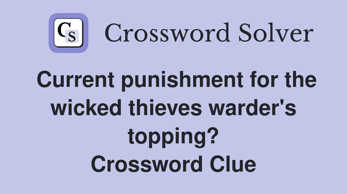 Current punishment for the wicked thieves warder's topping? Crossword Clue