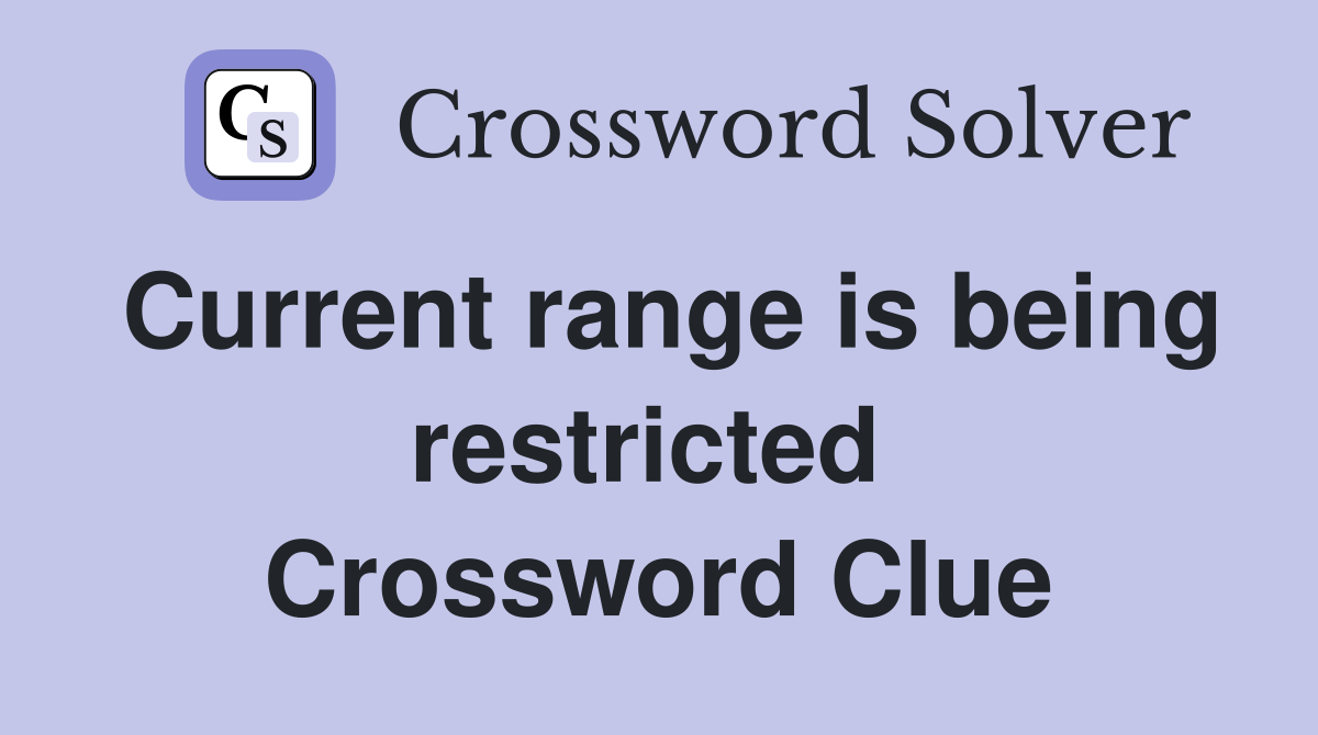 Current range is being restricted  Crossword Clue